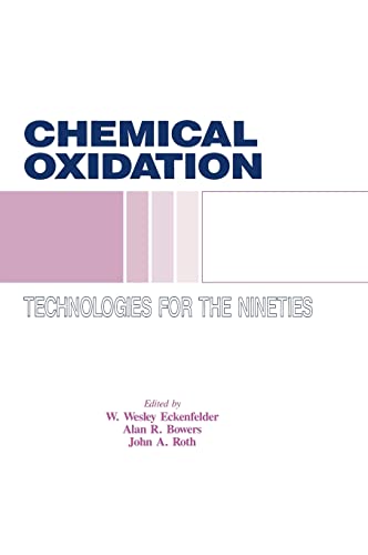 Chemical Oxidation: Technology for the Nineties, Volume I: Technologies for the Nineties (Proceedings of the First International Symposium Chemical Oxidation : technOlogy for the Nineties)