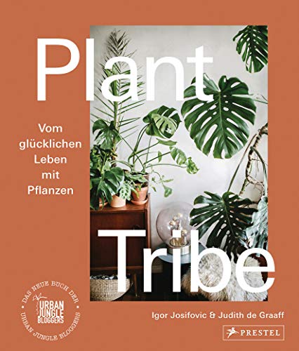 Plant Tribe: Vom glücklichen Leben mit Pflanzen: Das neue Buch der Urban Jungle Bloggers - [deutsche Ausgabe]